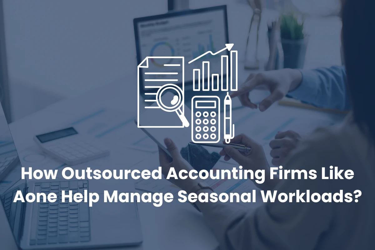 How Outsourced Accounting Firms Like Aone Help Manage Seasonal Workloads?